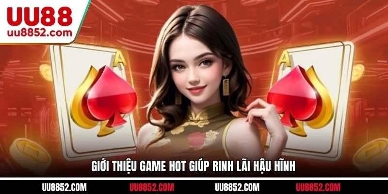 Giới thiệu game hot giúp rinh lãi hậu hĩnh