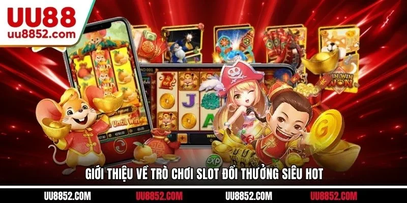 Giới thiệu về trò chơi slot đổi thưởng siêu hot